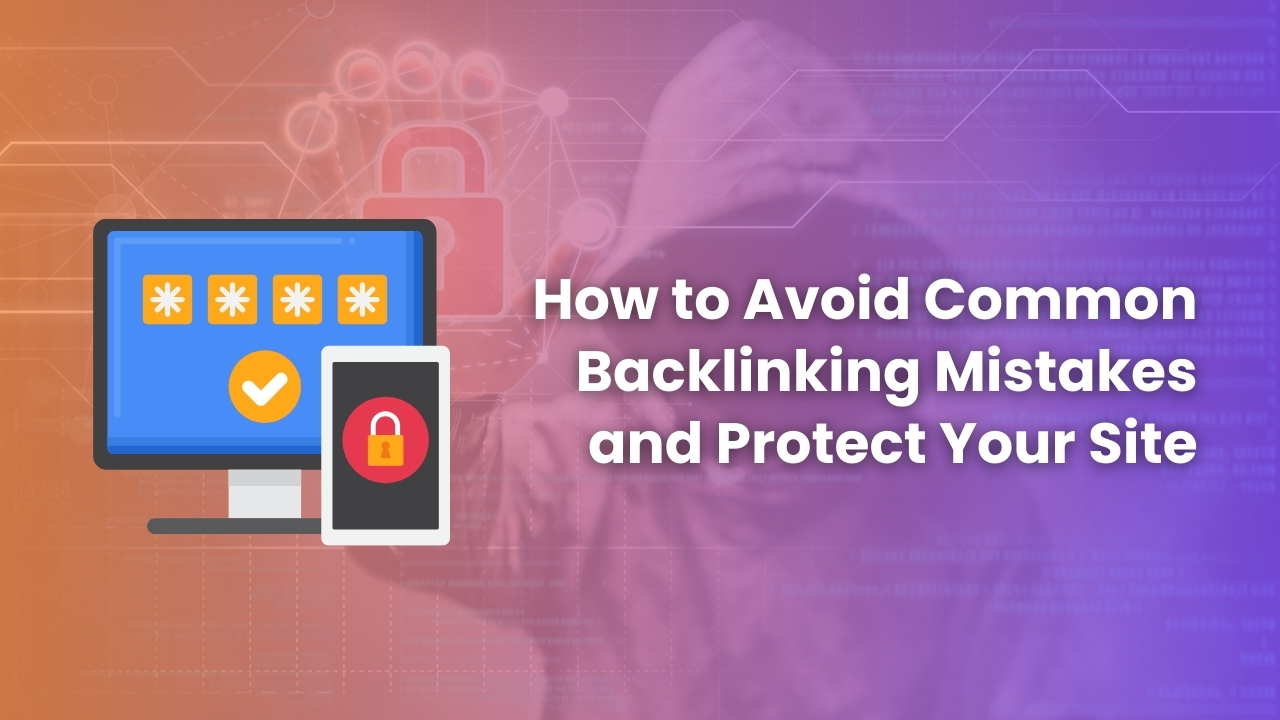 How to Avoid Common Backlinking Mistakes and Protect Your Site