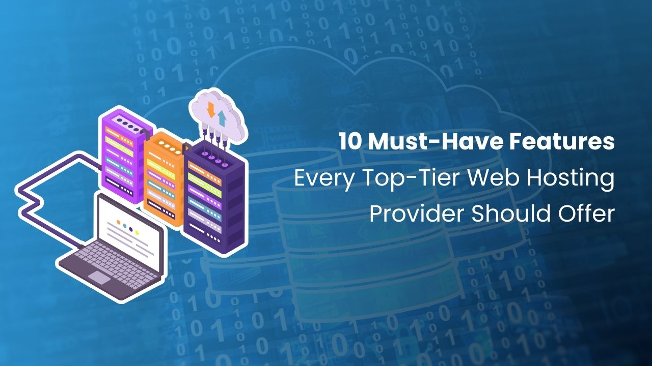 10 Must-Have Features Every Top-Tier Web Hosting Provider Should Offer